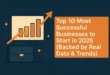 Top 10 Most Successful Businesses to Start in 2025 (Backed by Real Data & Trends)
